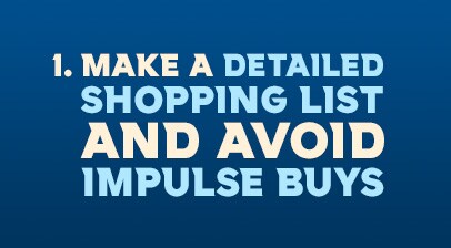 Make a detailed shopping list and avoid impulse buys