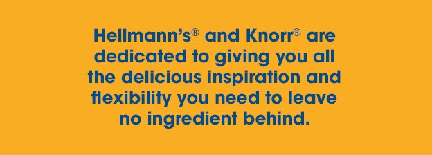 Hellmann's and Knorr are dedicated to giving you all the delicious inspiration and flexibility you need to leave no ingredient behind