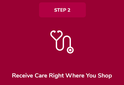 Step 2. Receive Care Right Where You Shop Step 2. Receive Care Right Where You Shop