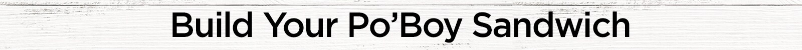 Build Your Shrimp Po’Boy Build Your Shrimp Po’Boy