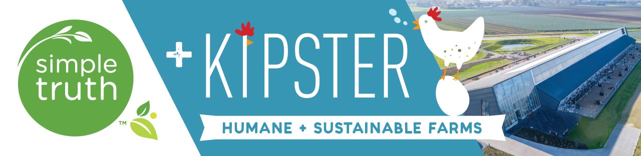 Simple Truth® and Kipster Partner in Humane & Sustainable Farming Simple Truth® and Kipster Partner in Humane & Sustainable Farming